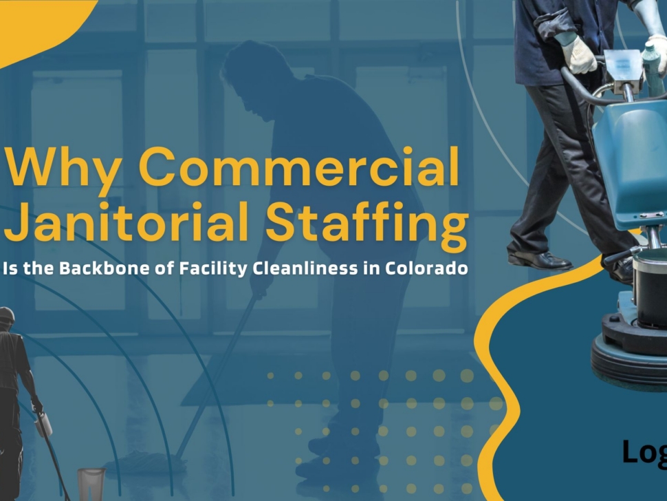Why Commercial Janitorial Staffing Is the Backbone of Facility Cleanliness in Colorado